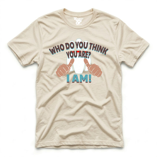 Who Do You Think You Are - I Am Tee