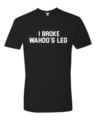 I Broke Wahoo's Leg Tee